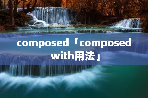 composed「composed with用法」