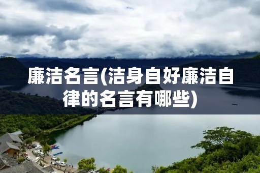 廉洁名言(洁身自好廉洁自律的名言有哪些)