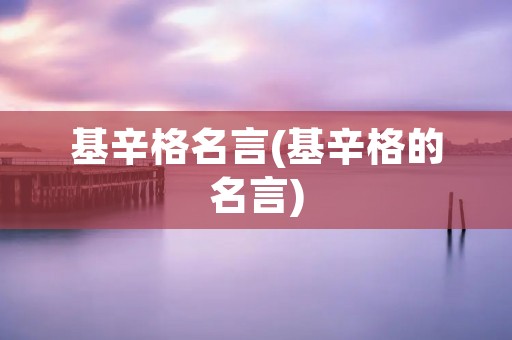 基辛格名言(基辛格的名言)