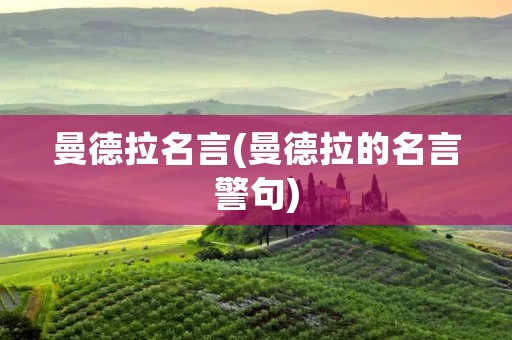 曼德拉名言(曼德拉的名言警句)