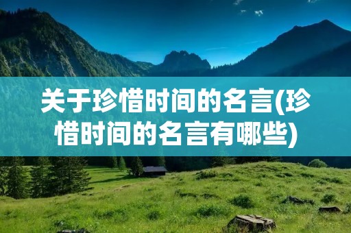 关于珍惜时间的名言(珍惜时间的名言有哪些)