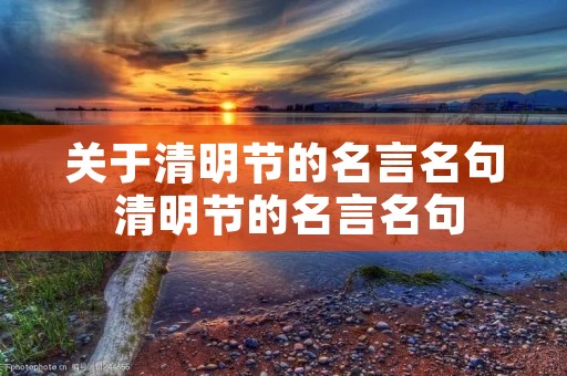 关于清明节的名言名句 清明节的名言名句