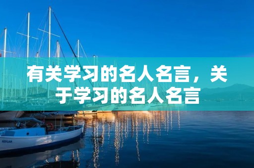 有关学习的名人名言，关于学习的名人名言