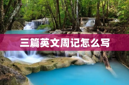 三篇英文周记怎么写