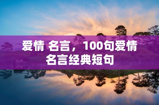 爱情 名言，100句爱情名言经典短句