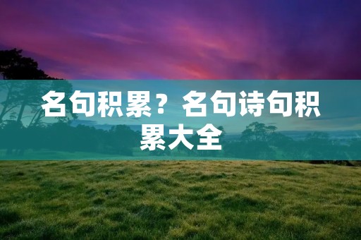 名句积累?名句诗句积累大全