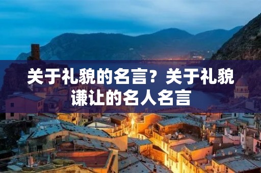 关于礼貌的名言?关于礼貌谦让的名人名言