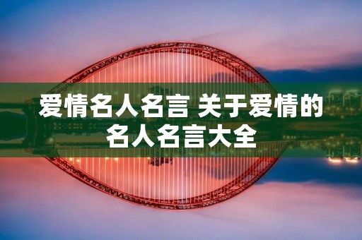 爱情名人名言 关于爱情的名人名言大全