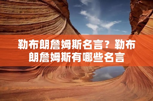 勒布朗詹姆斯名言?勒布朗詹姆斯有哪些名言