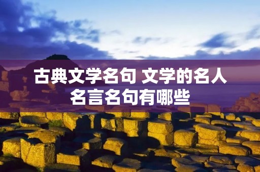 古典文学名句 文学的名人名言名句有哪些