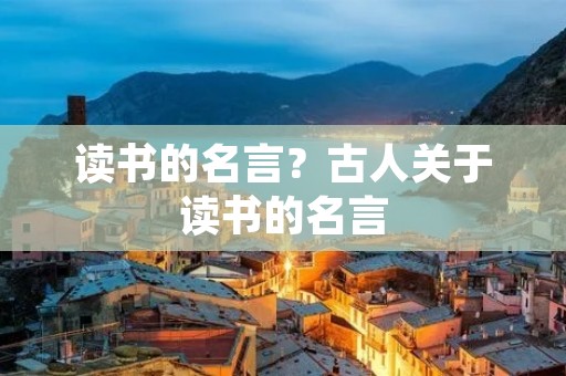 读书的名言？古人关于读书的名言