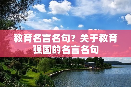 教育名言名句?关于教育强国的名言名句 教育名言名句?关于教育强国的名言名句