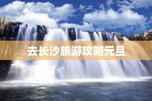 去长沙旅游攻略元旦