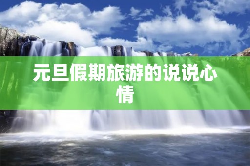 元旦假期旅游的说说心情