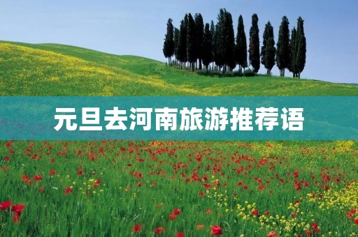元旦去河南旅游推荐语