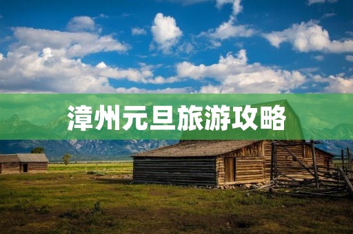 漳州元旦旅游攻略 漳州元旦旅游攻略
