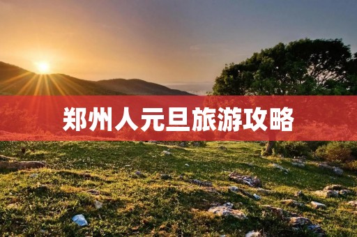 郑州人元旦旅游攻略