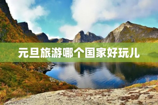 元旦旅游哪个国家好玩儿