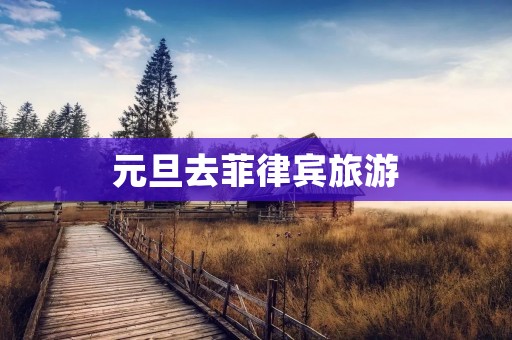 元旦去菲律宾旅游