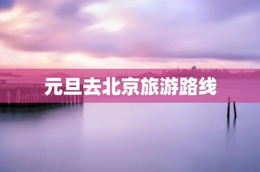元旦去北京旅游路线