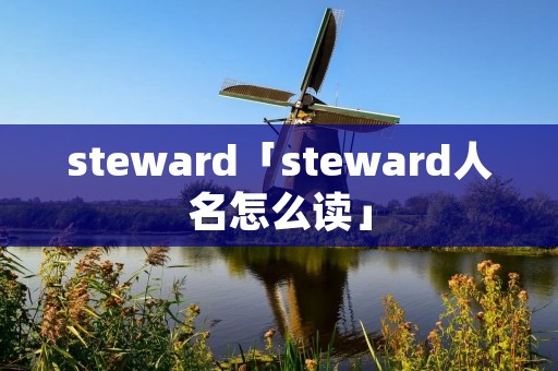 steward「steward人名怎么读」 steward「steward人名怎么读」