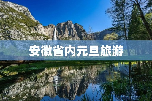 安徽省内元旦旅游 安徽省内元旦旅游