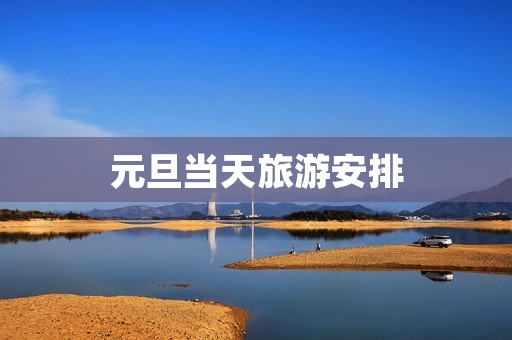 元旦当天旅游安排