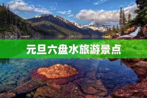 元旦六盘水旅游景点