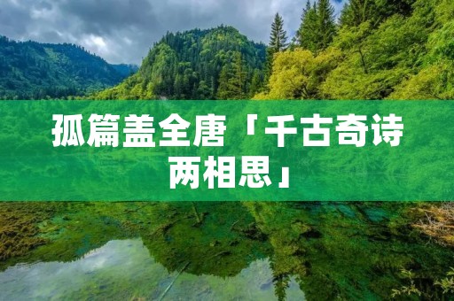 孤篇盖全唐「千古奇诗两相思」 孤篇盖全唐「千古奇诗两相思」