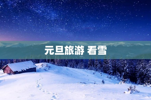 元旦旅游 看雪