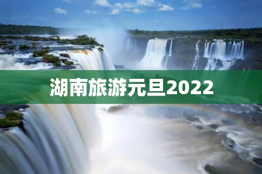 湖南旅游元旦2022
