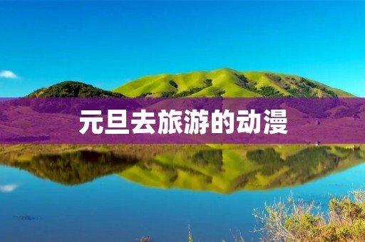 元旦去旅游的动漫