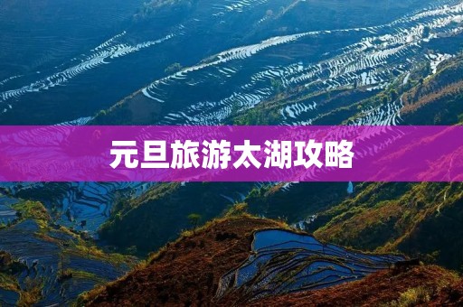元旦旅游太湖攻略
