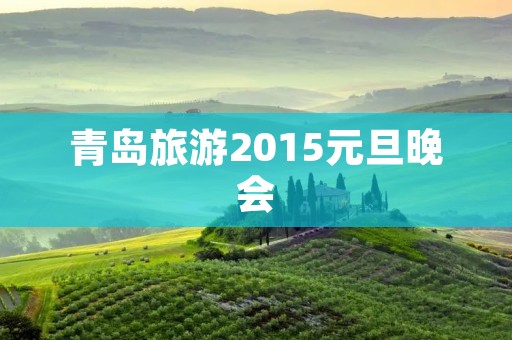 青岛旅游2015元旦晚会