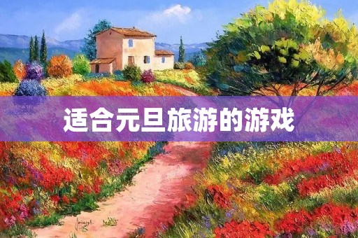 适合元旦旅游的游戏