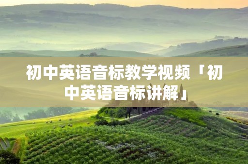 初中英语音标教学视频「初中英语音标讲解」