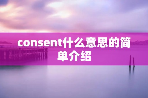 consent什么意思的简单介绍 consent什么意思的简单介绍