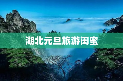 湖北元旦旅游闺蜜 湖北元旦旅游闺蜜