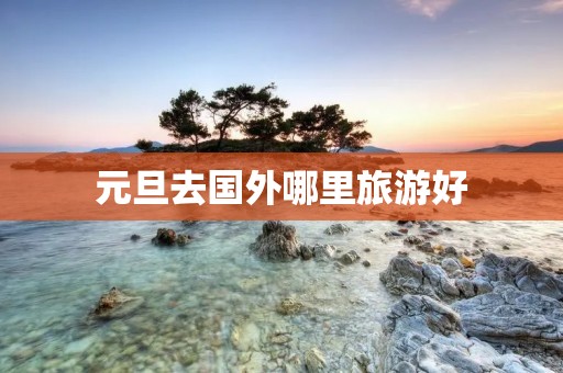 元旦去国外哪里旅游好
