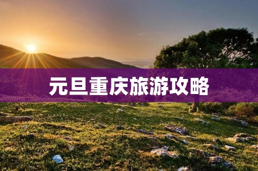 元旦重庆旅游攻略