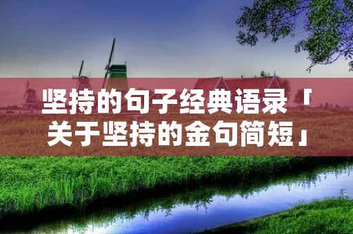 坚持的句子经典语录「关于坚持的金句简短」