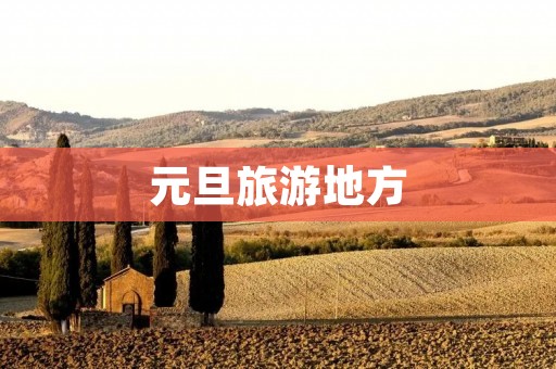 元旦旅游地方 元旦旅游地方