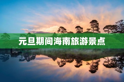 元旦期间海南旅游景点