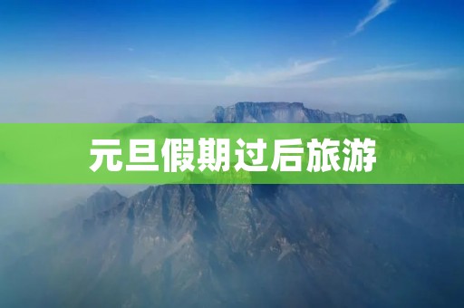 元旦假期过后旅游