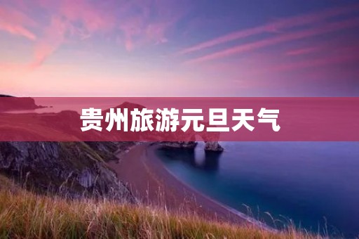 贵州旅游元旦天气