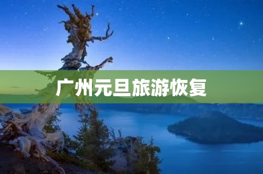 广州元旦旅游恢复