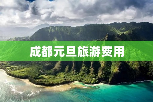 成都元旦旅游费用