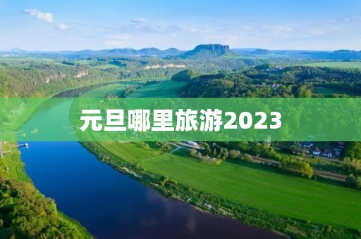 元旦哪里旅游2023