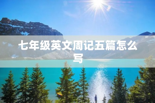 七年级英文周记五篇怎么写