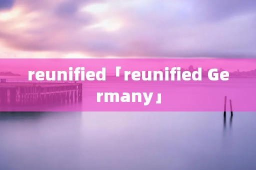 reunified「reunified Germany」